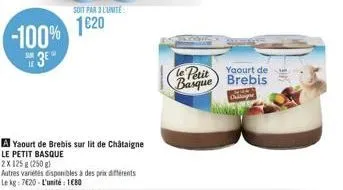 -100% 1020 3⁰°  yaourt de brebis sur lit de châtaigne  le petit basque  2x 125 g (250 g)  autres variétés disponibles à des prix différents le kg: 7620-l'unité: 180  soit par 3 l'unite  le petit  yaou