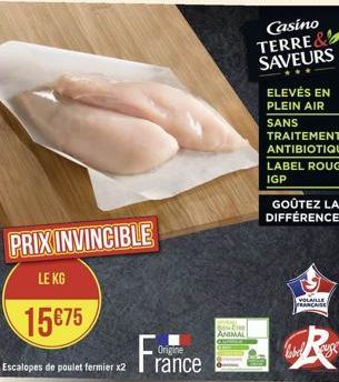 PRIX INVINCIBLE  LE KG  15€75  Escalopes de poulet fermier x2  Origine  rance  ANIMAL  GOÛTEZ LA DIFFÉRENCE!  VOLAILLE FRANCAISE  label 