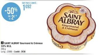 -50% R2E"  A SAINT ALBRAY Gourmand & Crémeux 33% M.G. 200 g  Le kg: 12680-L'unité: 256  SOIT PAR 2 L'UNITÉ  1692  SAINT ALBRAY  Gourmand & Crémeux 