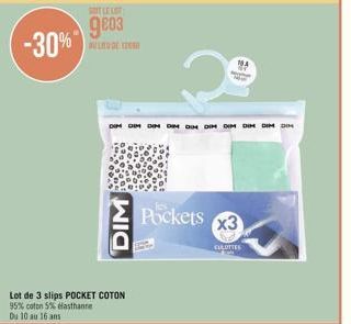 -30%  SOIT LELOT  ge03  ULO DE TO  DIM  DIM DIMDIM  Lot de 3 slips POCKET COTON  95% coton 5% elasthanne  Du 10 au 16 ans  Pockets  10A  PORT  DIM DIM DIM DIM DIM  x3  CULOTIES 