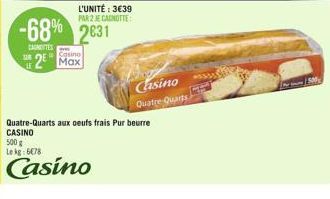 L'UNITÉ: 3€39  PAR 2 JE CANOTTE  -68% 2631  CARNETTES  Casino  22 Max  Casino  Quatre Quarts Quatre-Quarts aux oeufs frais Pur beurre CASINO  500 g  Le kg 6678  Casino  1500 