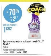 -70%  2"  SOIT PAR 2 L'UNITÉ  1692  750 ml  Autres variétés disponibles  Le litre: 3693-L'unité: 2€95  Spray nettoyant surpuissant javel CILLIT BANG  LE CHOIX  DU  COACH  BANG  CCESS MOTE 