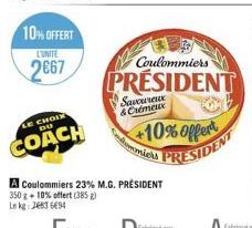 10% OFFERT  2667  CHOIX  DU  COACH  Savoureux & Crémeux  A Coulommiers 23% M.G. PRÉSIDENT 350 g+10% offert (385 g)  Lekg: 263694  Coulommiers  PRÉSIDENT  +10% Offert PRESIDENT 