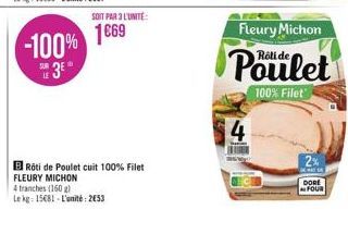 -100%  3E  SOIT PAR 3 L'UNITÉ:  1€69  BRôti de Poulet cuit 100% Filet FLEURY MICHON  4 tranches (160 g)  Le kg: 15681 L'unité: 253  4  Fleury Michon  de  Poulet  100% Filet  DORE FOUR 