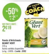 -50% 2⁰  SOIT PAR 2 L'UNITÉ  2019  Fonds d'Artichauts GEANT VERT  210 g  Autres variétés disponibles Le kg: 13690-L'unité: 292  CHOIX DU  COACH  Geant Vert 