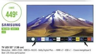 l'unite  449€  samsung  4k uhd smart tv  tv led 55" (138 cm)  résolution: 3840 x 2160-hdr10+hlg10- dolby digital plus-hdmi x 2-usb x1-classe énergétique g dont 12€ d'éco-participation 