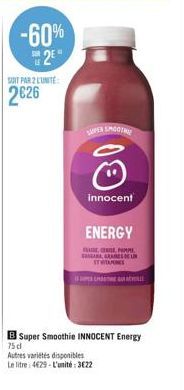 -60% 2⁰"  SOIT PAR 2 LUNITE:  2€26  SUPER SMOOTH  10  innocent  ENERGY  FLARECERE POMME ANAGRAMES DE UN TWITAMINES  HEL  B Super Smoothie INNOCENT Energy  75d  Autres variétés disponibles  Le litre 46