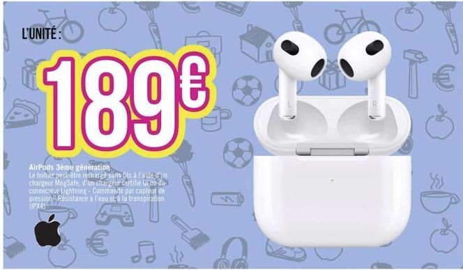 L'UNITÉ:  189€  AirPods 3ème génération  Le boitier peut-être recharge sans fils à l'aide d'un chargeur MagSafe, d'un chargeur certifié Gi ou des connecteur Lightning - Commande par capteur de pressio