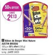 50%OFFERT  L'UNITÉ  2013  BBâton de Berger Mini Nature JUSTIN BRIDOU  100 g + 50% offert (150 g) Autres variétés disponibles Le kg: 21€90 1420  vide  Baton  Berger  Mini +50% Nature OFFERT - 