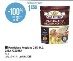 -100%  3E  SOIT PAR 3 L'UNITE:  1€59  O  E Parmigiano Reggiano 28% M.G. CASA AZZURRA  70 g  Le kg: 34€14-L'unité: 2639  CASA AZZURRA  PARMIGIANO  REGGIANO DOP 