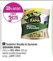 30% OFFERT  CUNITE  3625  OFFERT  RANA  RICOTTA  & EPIHARDS  B Tortellini Ricotta & Epinards  GIOVANNI RANA  250 g + 30% offert (325 g) Autres variétés disponibles Le kg 13400 10600  ... 