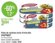 -60% 2⁹  SOIT PAR 2 L'UNITE:  3684  Autres variétés disponibles Le kg: 26€10 - L'unité: 5648  TRAST OF WIBLE  Filets de sardines huile d'olive Bio SAUPIQUET  3x70 g (210g)  SAUPIQUET  FILATS  AMBIG  S