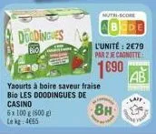 doldingues  bio  yaourts à boire saveur fraise bio les doodingues de casino  6x 100 g (600g) le kg 4665  nutri-score  l'unité: 2€79 par 2 je cagnotte:  1690  ab  8h 