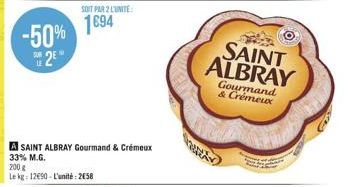-50% 1694  R2E"  SOIT PAR 2 L'UNITE:  A SAINT ALBRAY Gourmand & Crémeux 33% M.G. 200 g  Le kg: 12€90 - L'unité: 258  SAINT ALBRAY  Gourmand & Crémeux 