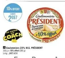 10% offert  2667  choix du  coach  savoureux & crémeux  a coulommiers 23% m.g. président 350 g+10% offert (385 g)  lekg: 263694  coulommiers  président  +10% offert president 
