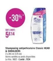 -30%  soit l'unite:  5014  shampooing antipelliculaire classic head  & shoulders  2x 285 ml (570 ml)  autres variétés ou poids disponibles le litre: 9602-l'unité: 7€34 