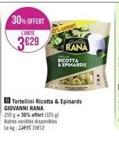 30% offert  lunite  3629  offert  rana  ricotta  & epihards  b tortellini ricotta & epinards  giovanni rana  250 g + 30% offert (325 g) autres variétés disponibles le kg 115 1012  ... 