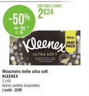 -50% 2  2x64  autres variétés disponibles  l'unité: 2099  suit par 2 unite  2624  mouchoirs boîte ultra soft kleenex  kleenex  ultra soft  d  duo  pack 