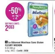 -50% 2²"  soit par 2 l'unité:  2€63  x 24 (384)  le kg 911 l'unité:3€50  fleury michon  moelleux  ble bâtonnet moelleux sans gluten fleury michon  24 