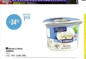 -34%  e burrata di bufala ambrosi  125 g  le kg: 14600-l'unité: 2665  soit l'unite:  1€75  100% latte di bufala italiano  ambrosi  burrata  di bufala 