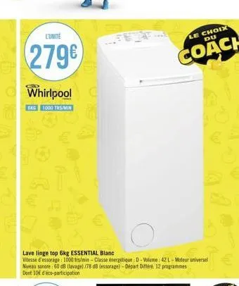 l'unite  279€  whirlpool  gks 1000 tr/min  b- lave linge top 6kg essential blanc  vitesse d'essorage: 1000 trs/min - classe energétique: d-volume: 42 l-moteur universel niveau sonore: 60 db (lavage) /