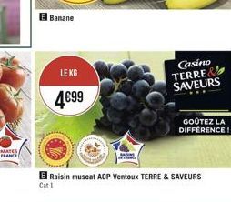 Banane  LE KG  4699  Casino TERRE& SAVEURS  B Raisin muscat AOP Ventoux TERRE & SAVEURS  Cat 1  GOÛTEZ LA DIFFÉRENCE! 