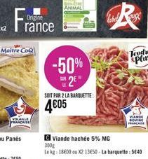 Maitre CoQ  Origine rance  VOLAILLE  ANIMAL  -50% 2E  SOIT PAR 2 LA BARQUETTE:  4€05  label  Viande hachée 5% MG  300g  Le kg: 18600 ou X2 13650-La barquette: 5640  Tendre  splas  VIANDE BOVINE FRANCR