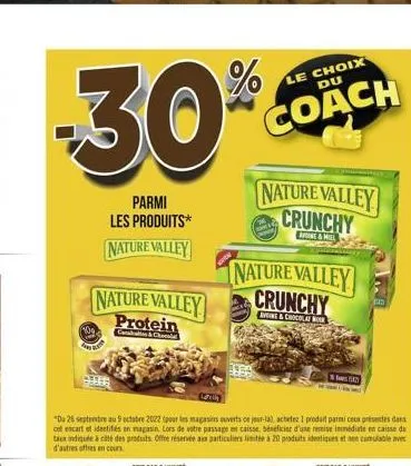 -30%  parmi les produits* nature valley  109  nature valley protein  "du 26 septembre au 9 octobre 2022 (pour les magasins ouverts ce jour-la), achetez 1 produit parmi ceux présentes dans cet encart e