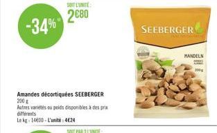 SOIT L'UNITE:  2€80 -34%  différents  Le kg: 1400-L'unité: 4€24  Amandes décortiquées SEEBERGER 200g  Autres variétés ou poids disponibles à des prix  SEEBERGER  MANDELN  2008 