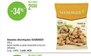 soit l'unite:  2€80 -34%  différents  le kg: 1400-l'unité: 4€24  amandes décortiquées seeberger 200g  autres variétés ou poids disponibles à des prix  seeberger  mandeln  2008 