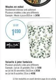 moules en métal  revetement intérieur anti-adhérent plusieurs modèles à des prix différents exemple: moule à pizza 032cm à 3€90  le lot  1690  were bella  vaiselle à jeter fantaisie plusieurs produits