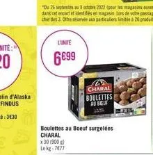 l'unite  6699  charal boulettes au bel  boulettes au boeuf surgelées charal  x 30 (900 g)  le kg: 7€77 