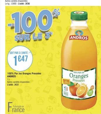 SOIT PAR 3 L'UNITE:  1647  0  100% Pur Jus Oranges Pressées ANDROS  IL  Autres variétés disponibles L'unité: 2€21  -100%  SUR LE 3  Fabriqué en  France m  T  1  WAL  OFFRE Pressées  Mens  ANDROS  100%