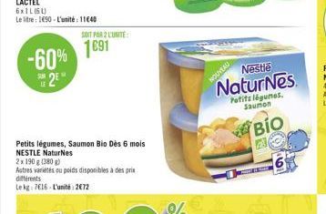 -60% 2E  SOIT PAR 2 L'UNITE  1691  Petits légumes, Saumon Bio Dès 6 mois NESTLE NaturNes  2x 190 g (380g)  Autres variés ou poids disponibles à des prix différents  Le kg: 7€16-L'unité:2€72  Nestle  N