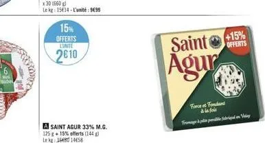 buches  15%  offerts lunite  2610  x 30 (660 g)  le kg: 15614-l'unité: 9€99  a saint agur 33% m.g.  125 g +15% offerts (144) le kg: 1680 14658  offerts  saint +15% agur  force et fondant à la fois  fr