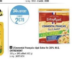 34% OFFERT  L'UNITE  2€79  EntreMont  L'EMMENTAL FRANÇAIS  Fin & fondant  +34% OFFERT  A L'Emmental Français râpé Extra fin 30% M.G. ENTREMONT  300 g +34% offert (402)  Le kg 5630 6494 