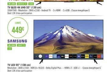 L'UNITE  449€  SAMSUNG  4K UHD SMART TV  4K UHD ANDROID TV IGM  TV QLED 4K UHD 55" (139 cm)  55UH7500-Résolution: 3840 x 2160 - Android TV-3x HDMI-2x USB-Classe énergétique G Dont 12€ d'éco-participat