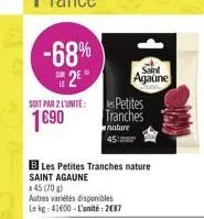 -68%  25°  soit par 2 l'unite:  1690  b les petites tranches nature saint agaune x45 (70 g)  autres variétés disponibles le kg 41600-l'unité: 2687  les petites tranches nature  451  saint  agaune 