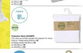 a partir de  8  sincere  lunite  protection literie alicante  72% coton issu de fibres recyclées 26% polyester 2% viscose existe en: protege oreiller 65x65cm b  sincere  dile 