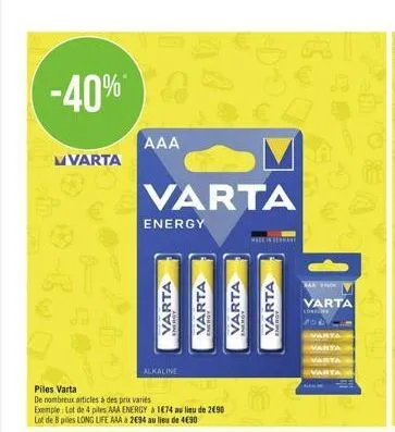 -40%  mvarta  aaa  varta  energy  iiii  varta  alkaline  varta  piles varta  de nombreux articles à des prix variés exemple: lot de 4 piles aaa energy à 174 au lieu de 2€90 lot de 8 piles long life aa