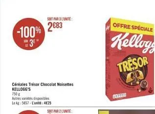 -100% 3⁰  céréales trésor chocolat noisettes kellogg's  750g  autres variétés disponibles le kg: 5657-l'unité:4€25  soit par 3 l'unité 2083  --  offre spéciale  kelloys  tresor  40  bottee 