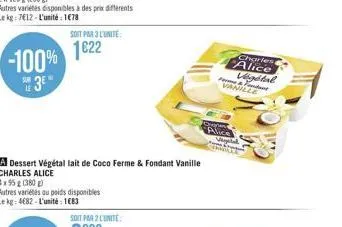 autres variétés disponibles à des prix différents le kg: 7612-l'unité 1€78  -100% 3e"  sur  soit par 3 l'unité  1622  a dessert végétallait de coco ferme & fondant vanille charles alice  4x 95 g (380 