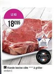 le kg  18€95  viande bovine côte *** à griller  vendue x1  viande bovine france  races  a viande 