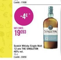 -4€"  SOIT L'UNITÉ:  19€93  Scotch Whisky Single Malt 12 ans THE SINGLETON 40% vol.  70 cl L'unité: 2393 