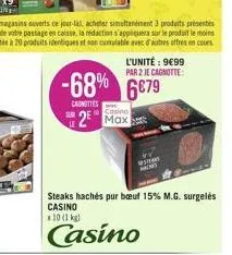l'unité: 9€99 par 2 je cagnotte:  -68% 6679  canottes  casino  2 max  with  mont  steaks hachés pur bœuf 15% m.g. surgelés casino  x 10 (1 kg)  casino 