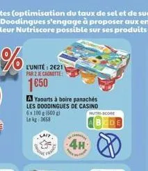 l'unité: 2€21 par 2 je cagnitte  1€50  a yaourts à boire panachés les doodingues de casino 6x 100 g (500 g) lekg: 3668  4h  nutri-score 