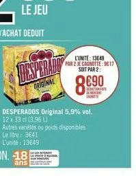 original  l'unité: 13049 par 2 je cagnotte 9617 soit par 2:  8690  exits  desperados original 5,9% vol. 12 x 33 cl (3.96 l) autres variétés ou poids disponibles le litre: 3€41  l'unité : 13€49 