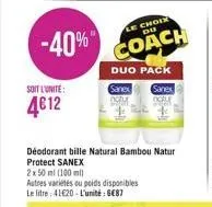 le choix  du  -40% coach  duo pack  sanex sanex  notur  ocaue  soit l'unité:  4€12  déodorant bille natural bambou natur protect sanex  2x 50 ml (100 ml) autres variétés ou poids disponibles le litre 