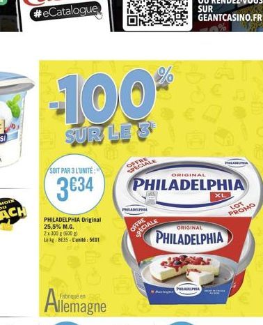 -100  SUR LE 3  SOIT PAR 3 L'UNITÉ:  3€34  PHILADELPHIA Original 25,5% M.G.  2x300g (600g) Le kg 835-L'unité: 5601  Fabriqué en  OFFRE SPECIALE  PHILADELPHIA  ORIGINAL  PHILADELPHIA  ORIGINAL  PHILADE