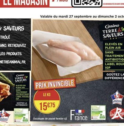 Gasino TERRE& SAVEURS  ELEVES EN PLEIN AIR SANS  TRAITEMENT ANTIBIOTIQUE LABEL ROUGE/ IGP  GOOTEZ LA DIFFERENCE!  ANIMAL  PRIX INVINCIBLE  LE KG  15€75  Valable du mardi 27 septembre au dimanche 2 oct